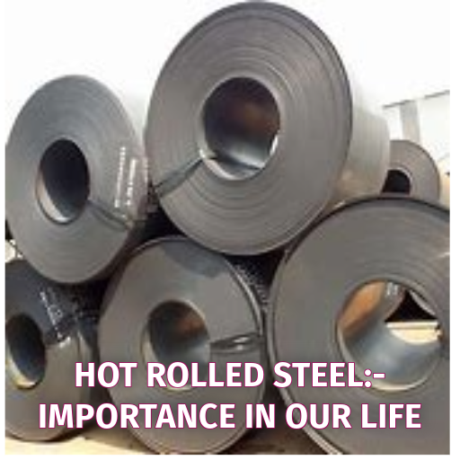 HOT ROLLED STEEL - IMPORTANCE IN OUR LIFE